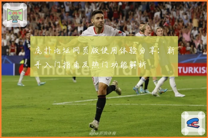 虎扑论坛网页版使用体验分享：新手入门指南及热门功能解析