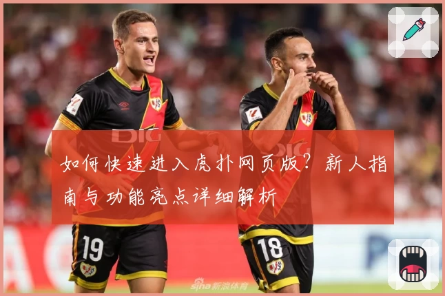 如何快速进入虎扑网页版？新人指南与功能亮点详细解析