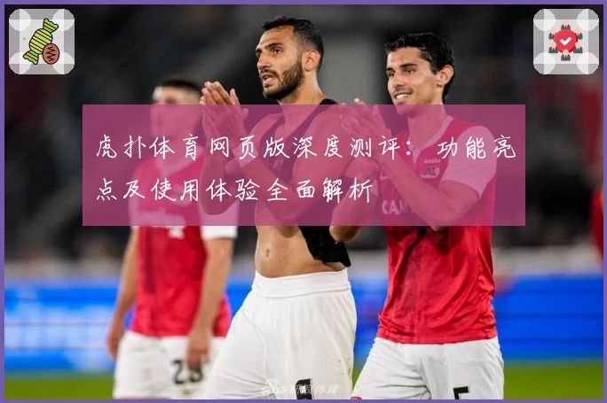 虎扑体育网页版深度测评：功能亮点及使用体验全面解析