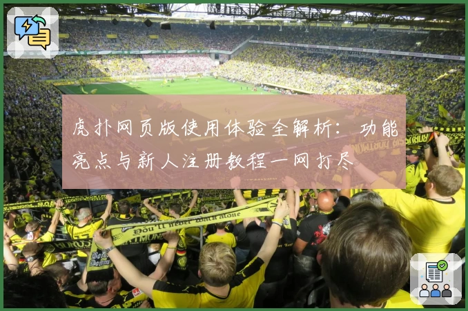 虎扑网页版使用体验全解析：功能亮点与新人注册教程一网打尽