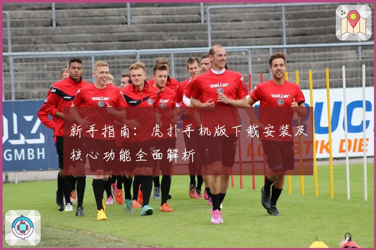 新手指南：虎扑手机版下载安装及核心功能全面解析