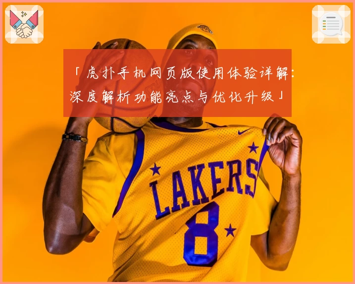 「虎扑手机网页版使用体验详解：深度解析功能亮点与优化升级」